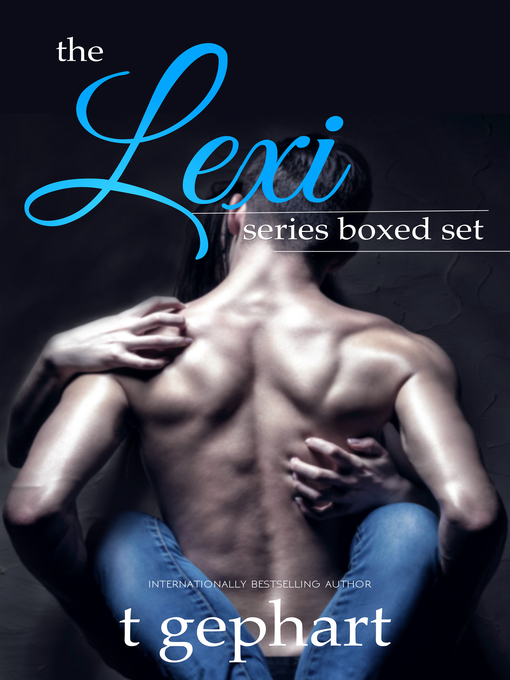 Title details for The Lexi Series Boxed Set by T Gephart - Available